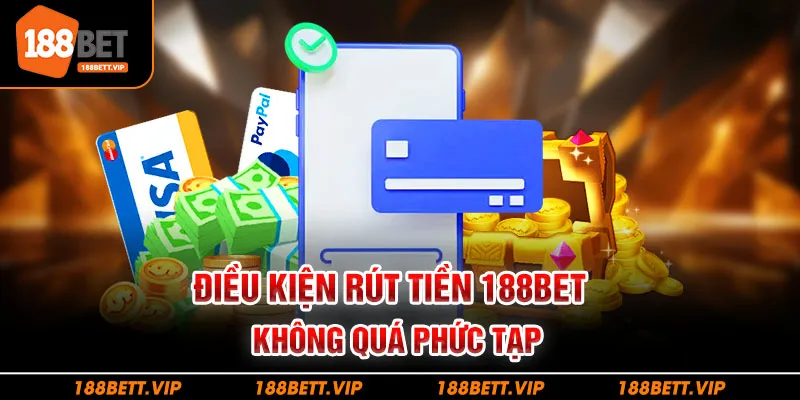 Điều kiện rút tiền 188BET không quá phức tạp