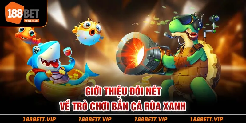 Giới thiệu đôi nét về trò chơi bắn cá rùa xanh