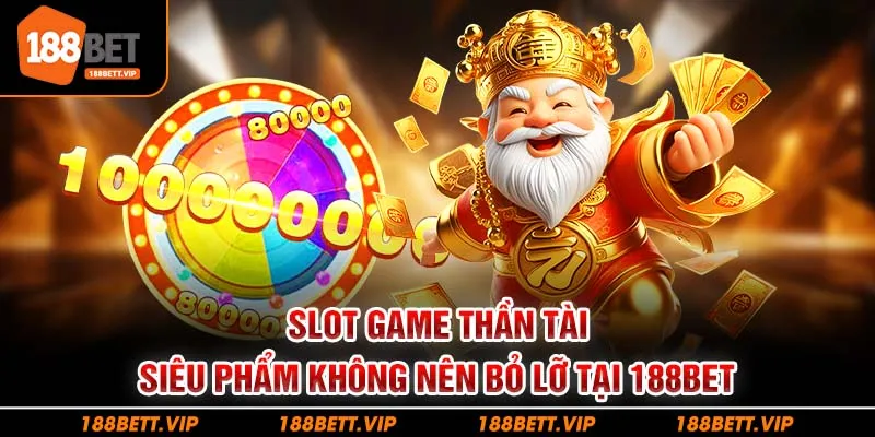 Slot game thần tài – Siêu phẩm không nên bỏ lỡ tại 188bet